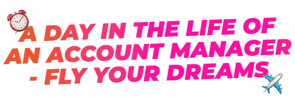 A day in the life of an Account Manager – Fly your dreams